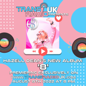 Pink and blue background. In centre is album cover of Hazell's new album HD8" which is a picture of Hazell in a pink diamante jacket with one first in the air while singing. It has a pink background. Either side of the picture are rotating vinyl discs. Text says: Trans Radio UK presents Hazell Dean's new album "8" Premiering exclusively on www.transradiouk.com August 8th 2022 ay 8pm