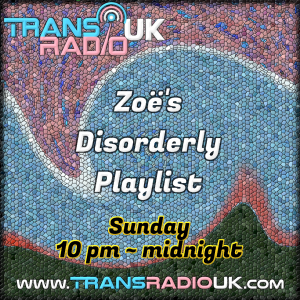 Mosaic background in trans colours blue, white and pink. Text says Zoë's Disorderly Playlist Sinday 10pm-midnight